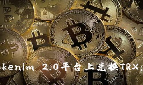 如何在Tokenim 2.0平台上兑换TRX:全面指南