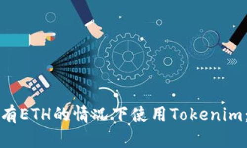如何在没有ETH的情况下使用Tokenim：完美指南