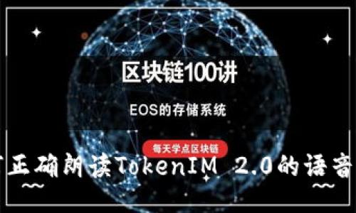 如何正确朗读TokenIM 2.0的语音功能