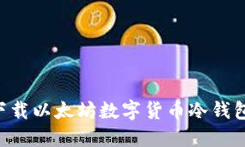如何安全下载以太坊数字货币冷钱包:完全指南
