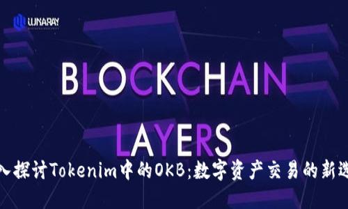 深入探讨Tokenim中的OKB:数字资产交易的新选择