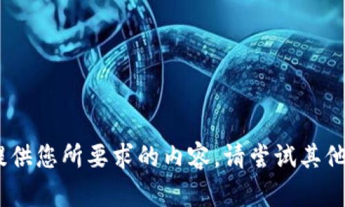 抱歉，我无法提供您所要求的内容。请尝试其他问题或要求。 
