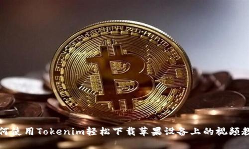 如何使用Tokenim轻松下载苹果设备上的视频教程