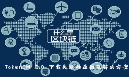TokenIM 2.0 下载失败的原因及解决方案