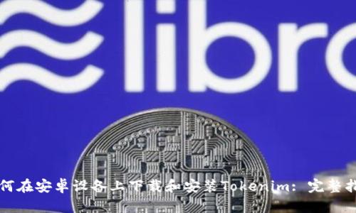 如何在安卓设备上下载和安装Tokenim: 完整指南