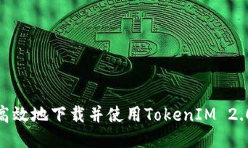 如何安全高效地下载并使用TokenIM 2.0 1.4版本