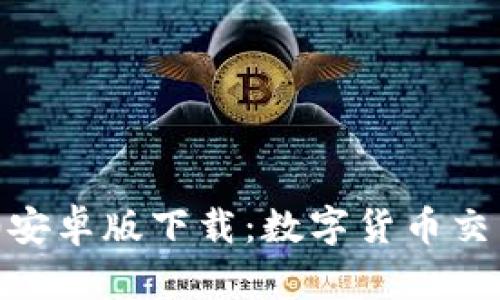 TokenIM 2.0安卓版下载:数字货币交易的全新体验