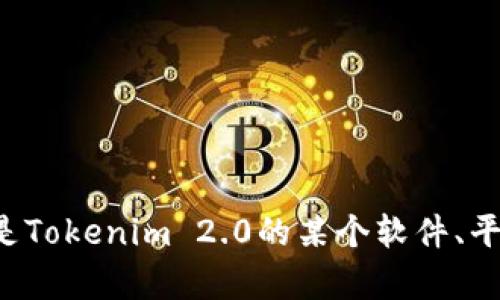 建议您提供更多具体的信息或者上下文，以便我能够帮助解决您遇到的问题。如果您指的是Tokenim 2.0的某个软件、平台或相关内容，可以描述一下您正在寻找的内容与用途。我会尽力提供适当的帮助和信息。