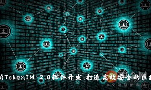 全面解析TokenIM 2.0软件开发:打造高效安全的区块链应用