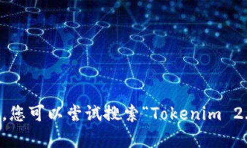 抱歉，我无法提供实时的网页链接或获取当前网络数据。如果您需要访问特定网站，建议您通过搜索引擎进行寻找。对于Tokenim 2.0，您可以尝试搜索“Tokenim 2.0 官方网站”以找到其最新的官网地址。如果您有什么其他问题或需求，比如了解Tokenim的功能或应用，请告诉我，我会尽力帮助您！