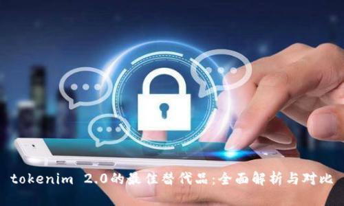 tokenim 2.0的最佳替代品:全面解析与对比
