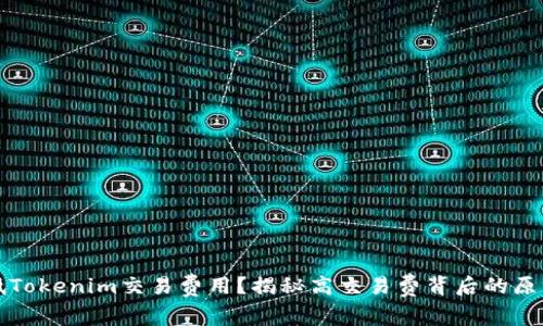 如何有效降低Tokenim交易费用?揭秘高交易费背后的原因与解决方案