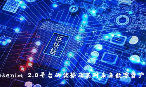 深入解析Tokenim 2.0平台的优势及其对未来数字资产管理的影响