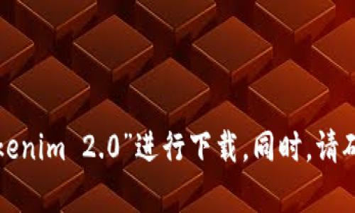 很抱歉，我无法提供特定软件下载链接或信息。建议您在官方网站或可信的应用商店中搜索“Tokenim 2.0”进行下载。同时，请确保来自受信任的来源以保障您的设备安全。如果您有其他问题或需要进一步的帮助，请告诉我！