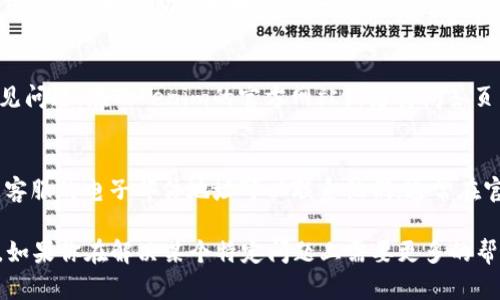 关于“tokenim 2.0”的客服信息，我无法直接提供具体的联系信息，但我可以提供一些建议，帮助你找到相关的支持和帮助。

### 一般步骤寻找客服的途径：

1. **官方网站**：
   - 通常，项目或平台的官方网站会提供客服支持的信息。你可以访问Tokenim的官方网站，查看是否有“联系我们”或“支持”部分。

2. **社交媒体**：
   - Tokenim可能在各大社交媒体平台（如Twitter、Facebook、Telegram等）上设有官方账户。这些平台上通常会提供客服支持渠道或相关的信息更新。

3. **社区论坛**：
   - 很多时候，用户论坛或社区（如Reddit，Discord等）也是寻找帮助的好地方。你可以在这些平台上询问其他用户，或查找类似的问题和答案。

4. **文档和常见问题解答（FAQ）**：
   - 有些平台会提供详细的用户手册或FAQ，解答常见问题。在Tokenim的官方网站或者其问答页面上，可能会有你需要的信息。

5. **邮件支持**：
   - 如果以上途径都无法解决你的问题，搜索是否有客服的电子邮件地址可以联系他们。通常在官方页面的底部或“联系我们”部分会有该信息。

希望这些建议能帮助你找到Tokenim 2.0的客服支持。如果你在解决某个特定问题上需要更多的帮助，可以告诉我，我会尽力提供相关的信息或建议。