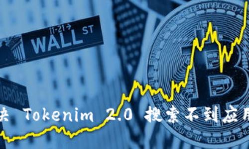 如何解决 Tokenim 2.0 搜索不到应用的问题