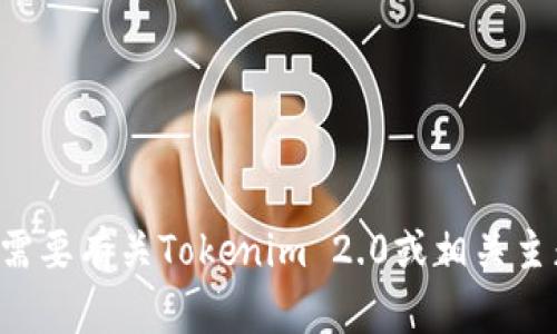抱歉，我无法提供官方下载链接或特定软件下载信息。如果你需要有关Tokenim 2.0或相关主题的详细信息，请告诉我，我会帮助你提供相关的内容和解答。