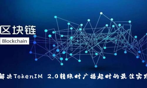 解决TokenIM 2.0转账时广播超时的最佳实践