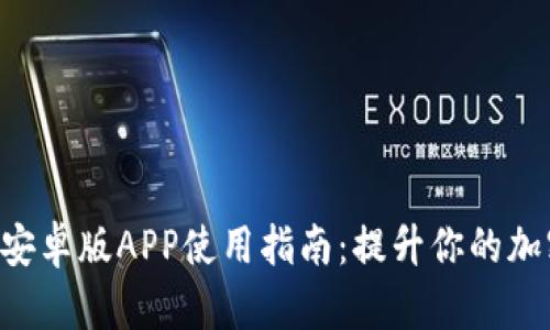 : Tokenim安卓版APP使用指南:提升你的加密投资体验