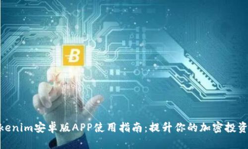 : Tokenim安卓版APP使用指南:提升你的加密投资体验