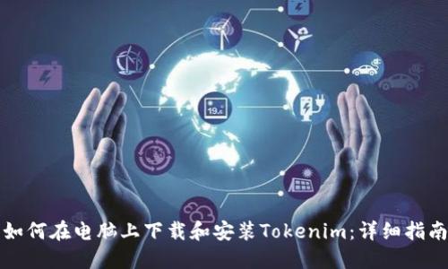 如何在电脑上下载和安装Tokenim:详细指南