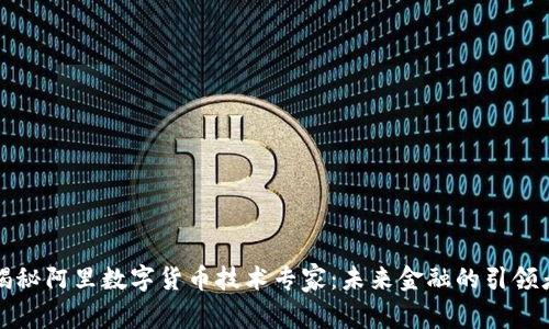 揭秘阿里数字货币技术专家:未来金融的引领者