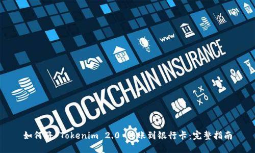 如何将 Tokenim 2.0 转账到银行卡:完整指南