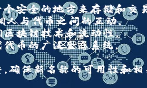 在为您的项目或产品选择一个名字时，考虑以下几个方面会有帮助：

1. **相关性**：名字应该能够反映你项目的核心理念或功能。
2. **简洁性**：短小易记的名称更容易传播。
3. **唯一性**：确保你选择的名称没有被其他品牌或项目使用，以避免法律问题和混淆。
4. **易于发音**：名字发音简单，可以帮助更好地传播。
5. **适应性**：考虑名称在不同语言和文化中的含义。

以下是一些可能的名称建议：

1. **TokenNest** - 暗示一个安全的地方来存储和交易代币。
2. **CryptoMingle** - 强调人与代币之间的互动。
3. **BlockStream** - 强调区块链技术和流动性。
4. **TokenSphere** - 指代代币的广泛生态系统。

你可以根据这些建议进行调整，确保新名称的可用性和相关性。
