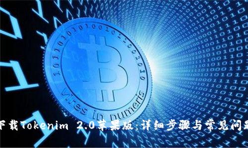 如何下载Tokenim 2.0苹果版:详细步骤与常见问题解答