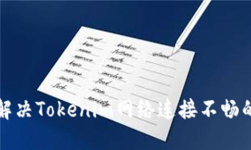 如何解决Tokenim网络连接不畅的问题