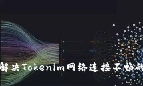 如何解决Tokenim网络连接不畅的问题