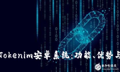 全面解析Tokenim安卓系统:功能、优势与未来发展