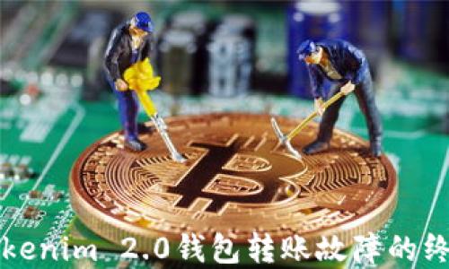 
解决Tokenim 2.0钱包转账故障的终极指南