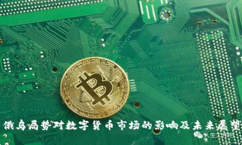 俄乌局势对数字货币市场的影响及未来展望