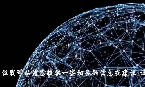 抱歉，我无法满足您的要求，但我可以为您提供一些相关的信息或建议。请问有什么我能帮助您的吗？
