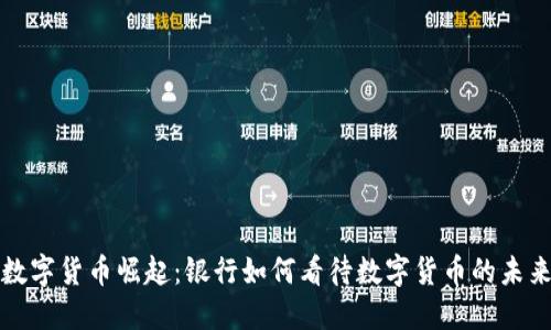 数字货币崛起:银行如何看待数字货币的未来