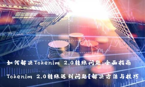 如何解决Tokenim 2.0转账问题：全面指南

Tokenim 2.0转账遇到问题？解决方法与技巧