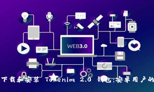如何安全下载和安装 Tokenim 2.0 钱包：安卓用户的详尽指南