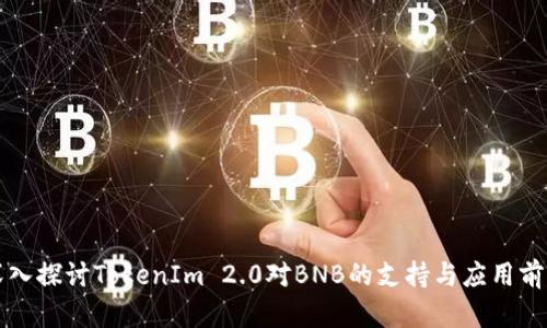 深入探讨TokenIm 2.0对BNB的支持与应用前景
