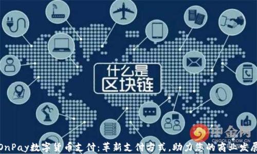 
OnPay数字货币支付：革新支付方式，助力您的商业发展