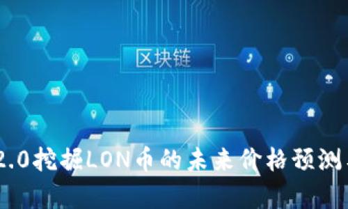 Tokenim 2.0挖掘LON币的未来价格预测与投资分析