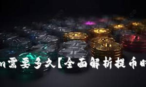 提币到Tokenim需要多久？全面解析提币时间及注意事项