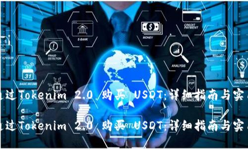 如何通过Tokenim 2.0 购买 USDT：详细指南与实用技巧

如何通过Tokenim 2.0 购买 USDT：详细指南与实用技巧