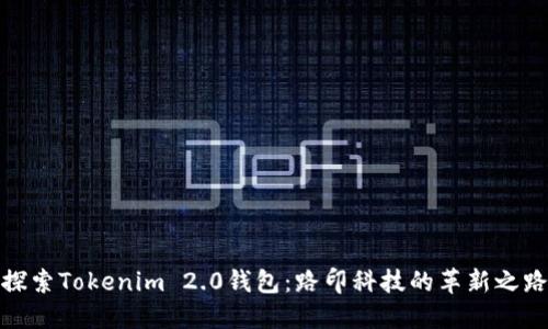 探索Tokenim 2.0钱包：路印科技的革新之路