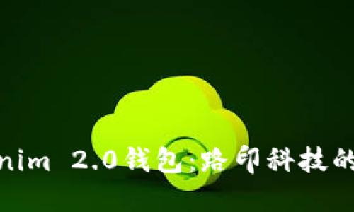 探索Tokenim 2.0钱包：路印科技的革新之路