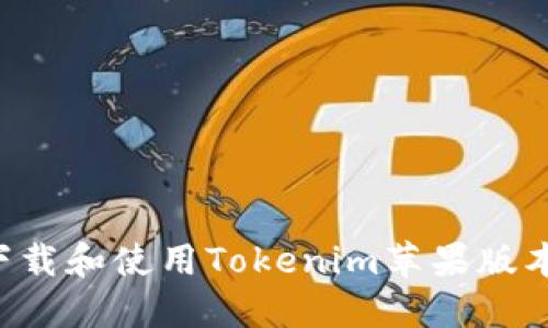 如何高效下载和使用Tokenim苹果版本：全面指南