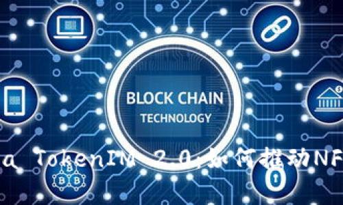 深入探讨OpenSea TokenIM 2.0：如何推动NFT市场的未来发展