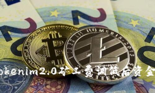 深入解析：tokenim2.0矿工费调低后资金到账的影响