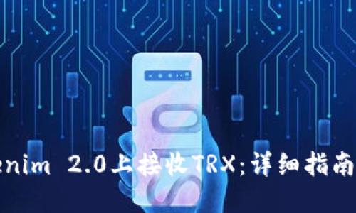 如何在Tokenim 2.0上接收TRX：详细指南与实用技巧
