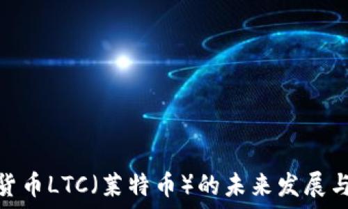    
探究数字货币LTC（莱特币）的未来发展与投资机会